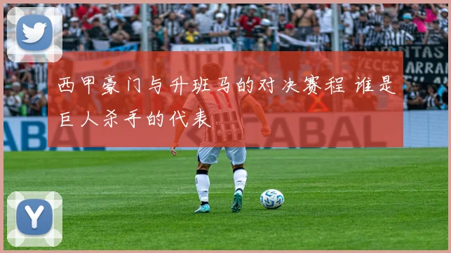 西甲豪门与升班马的对决赛程 谁是巨人杀手的代表