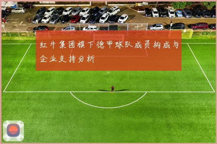 红牛集团旗下德甲球队成员构成与企业支持分析