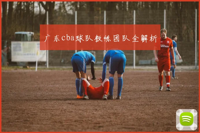 广东cba球队教练团队全解析