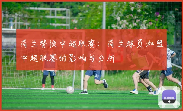 荷兰替换中超联赛：荷兰球员加盟中超联赛的影响与分析